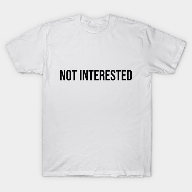 Not Interested T-Shirt by IlhanAz